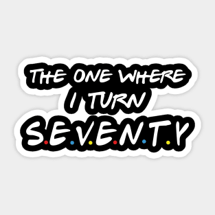 The One Where I Turn Seventy Sticker